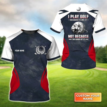 I Play Golf Because I Like It Personalized Name 3D Tshirt Gift For Golfer